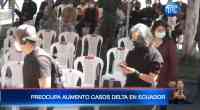 Noticia: Preocupación por aumento de variante delta en Ecuador Preocupación por aumento de variante delta en Ecuador